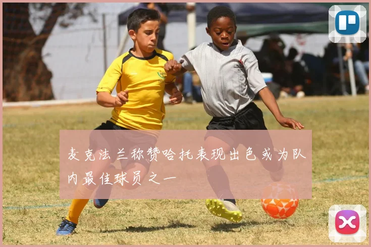 麦克法兰称赞哈托表现出色或为队内最佳球员之一