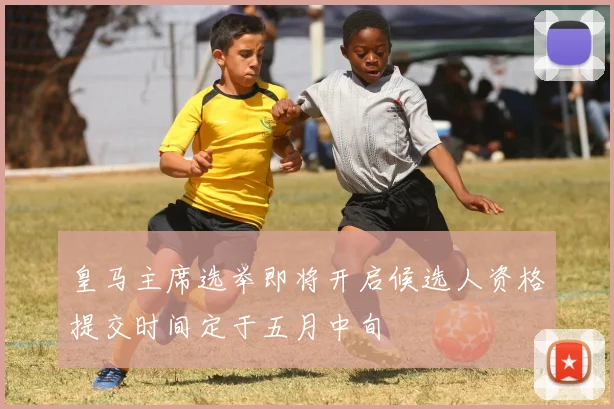 皇马主席选举即将开启候选人资格提交时间定于五月中旬